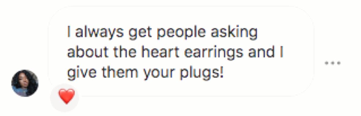 Customer message: “I always get people asking about the heart earrings and I give them your plugs!”