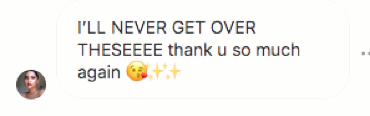 Customer message: “I'LL NEVER GET OVER THESEEEE thank u so much again”